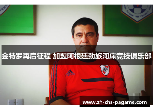 金特罗再启征程 加盟阿根廷劲旅河床竞技俱乐部 金特罗再启征程 加盟阿根廷劲旅河床竞技俱乐部