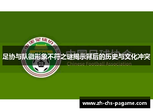 足协与队徽形象不符之谜揭示背后的历史与文化冲突 足协与队徽形象不符之谜揭示背后的历史与文化冲突