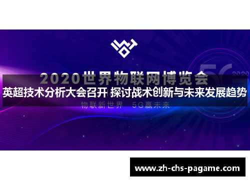 英超技术分析大会召开 探讨战术创新与未来发展趋势 英超技术分析大会召开 探讨战术创新与未来发展趋势