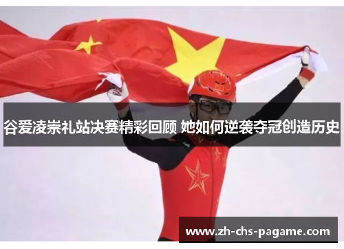 谷爱凌崇礼站决赛精彩回顾 她如何逆袭夺冠创造历史