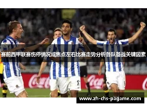 赛前西甲联赛伤停情况成焦点左右比赛走势分析各队备战关键因素